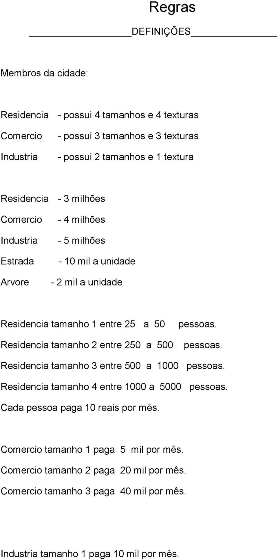 tamanho 2 entre 250 a 500 pessoas. pessoas. Residencia tamanho 3 entre 500 a 1000 pessoas. Residencia tamanho 4 entre 1000 a 5000 pessoas.