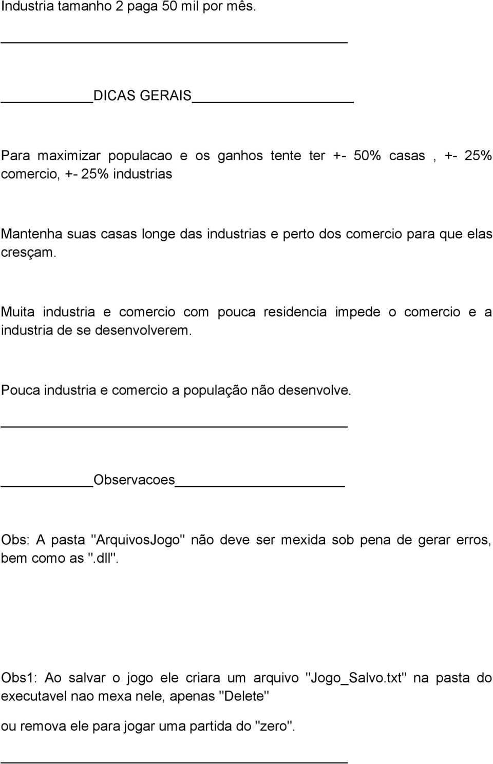 comercio para que elas cresçam. Muita industria e comercio com pouca residencia impede o comercio e a industria de se desenvolverem.