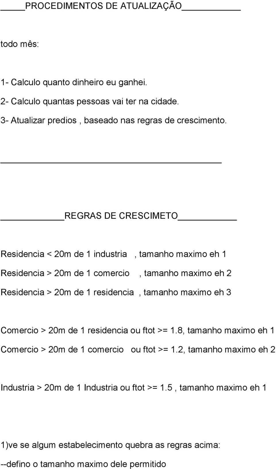 REGRAS DE CRESCIMETO Residencia < 20m de 1 industria, tamanho maximo eh 1 Residencia > 20m de 1 comercio, tamanho maximo eh 2 Residencia > 20m de 1 residencia,