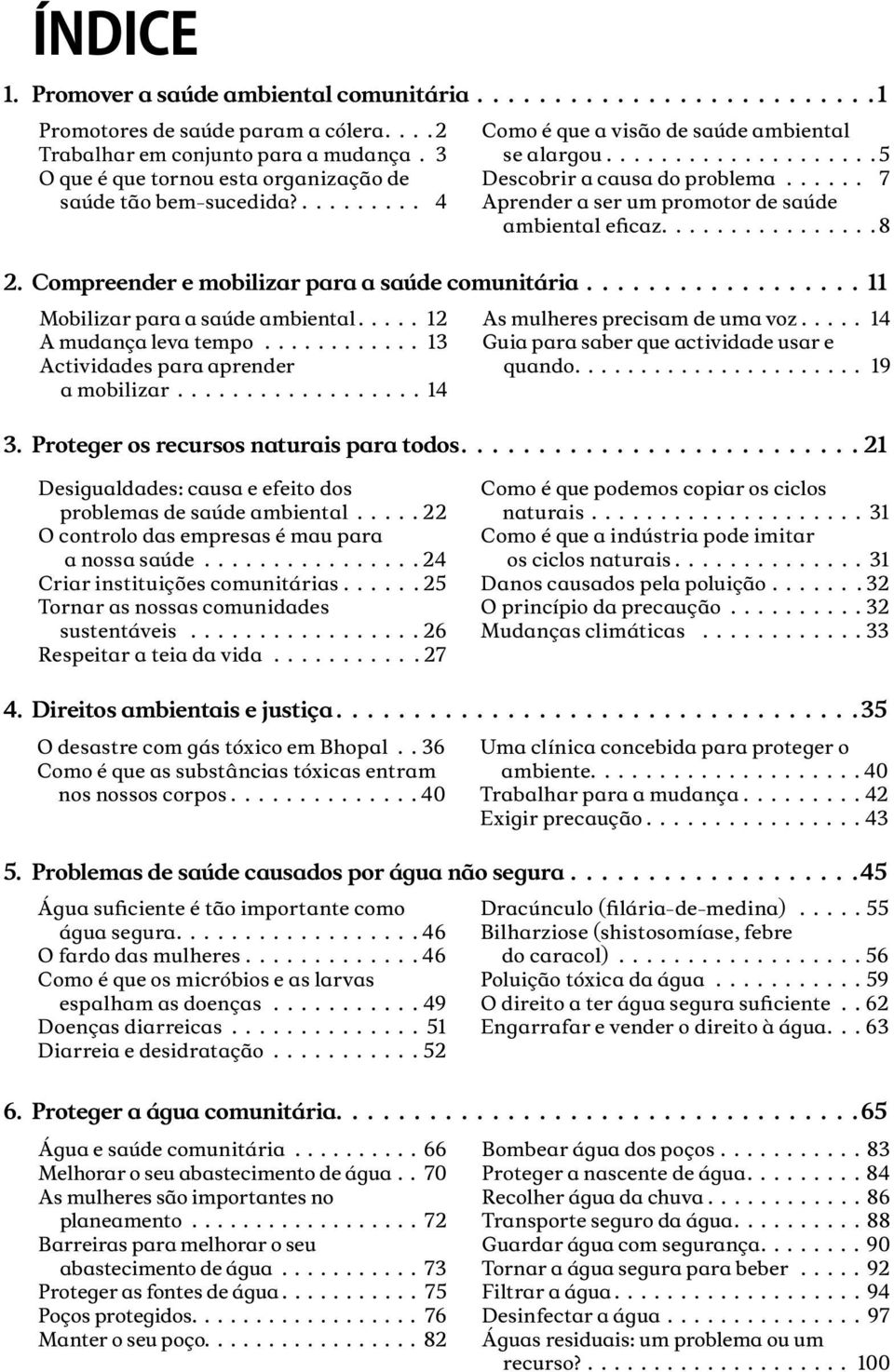 .... 12 A mudança leva tempo............ 13 Actividades para aprender a mobilizar.................. 14 Como é que a visão de saúde ambiental se alargou.................... 5 Descobrir a causa do problema.