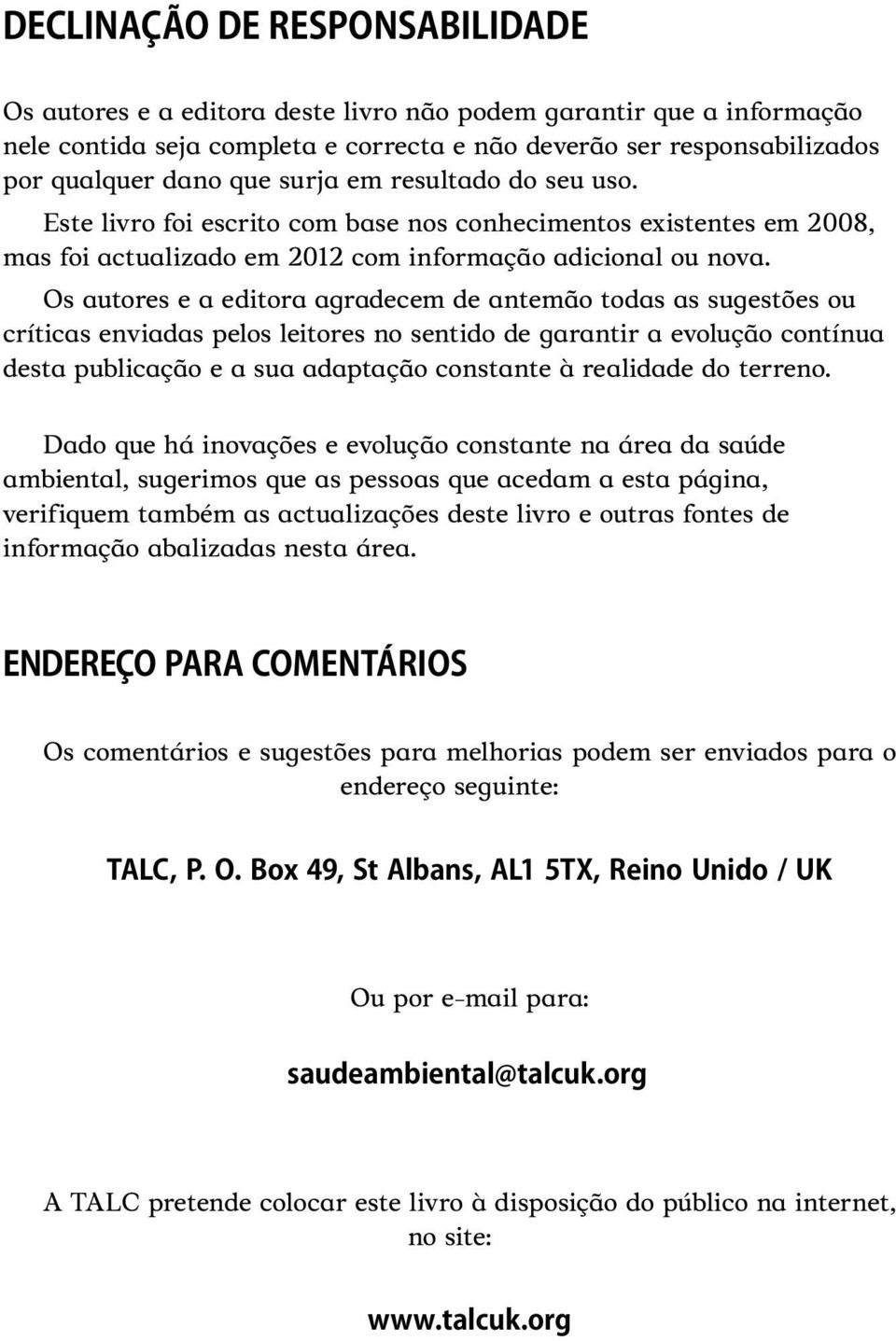 Os autores e a editora agradecem de antemão todas as sugestões ou críticas enviadas pelos leitores no sentido de garantir a evolução contínua desta publicação e a sua adaptação constante à realidade