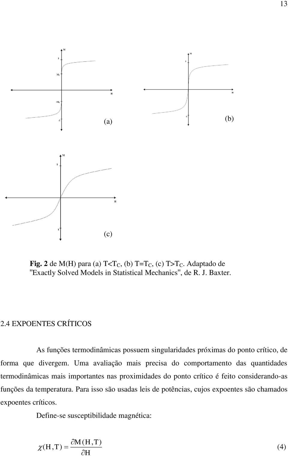 Uma avalação mas precsa do comportameto das quatdades termodâmcas mas mportates as proxmdades do poto crítco é feto cosderado-as