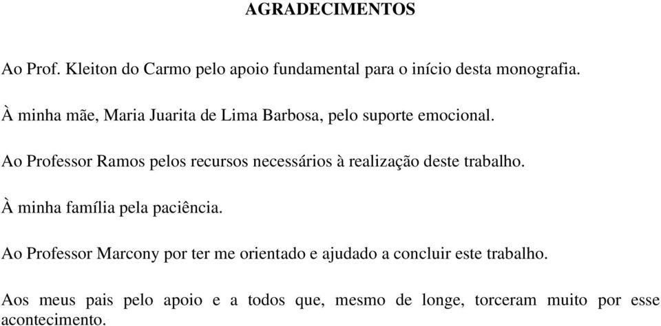 Ao Professor Ramos pelos recursos ecessáros à realzação deste trabalho. À mha famíla pela pacêca.