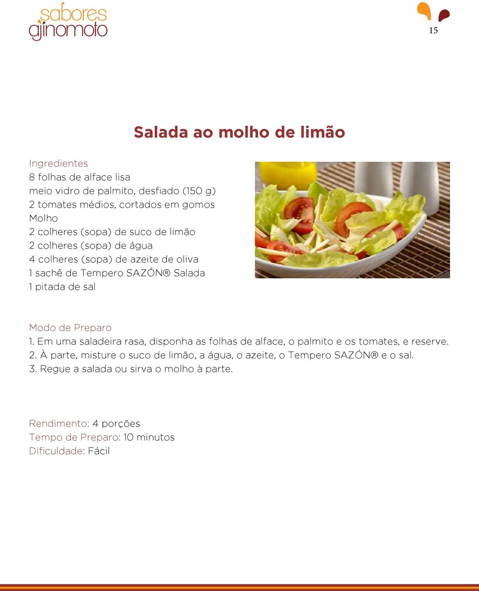 de Preparo 1. Em uma saladeira rasa, disponha as folhas de alface, o palmito e os tomates, e reserve. 2.