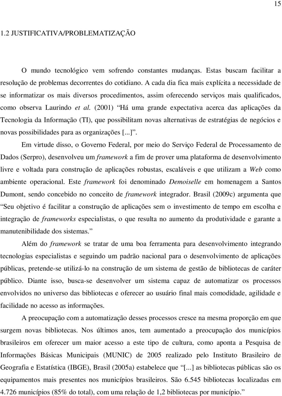 (2001) Há uma grande expectativa acerca das aplicações da Tecnologia da Informação (TI), que possibilitam novas alternativas de estratégias de negócios e novas possibilidades para as organizações [...].