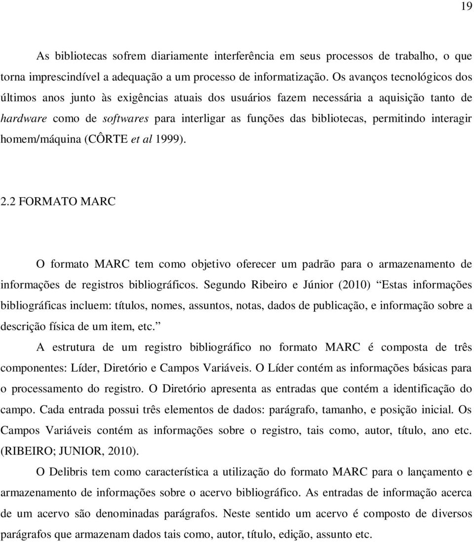 permitindo interagir homem/máquina (CÔRTE et al 1999). 2.2 FORMATO MARC O formato MARC tem como objetivo oferecer um padrão para o armazenamento de informações de registros bibliográficos.