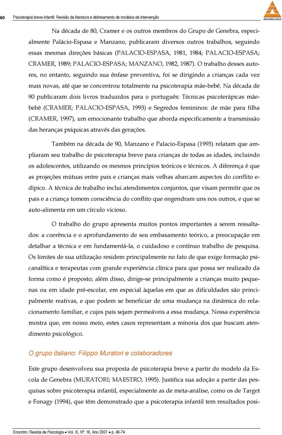 O trabalho desses autores, no entanto, seguindo sua ênfase preventiva, foi se dirigindo a crianças cada vez mais novas, até que se concentrou totalmente na psicoterapia mãe-bebê.