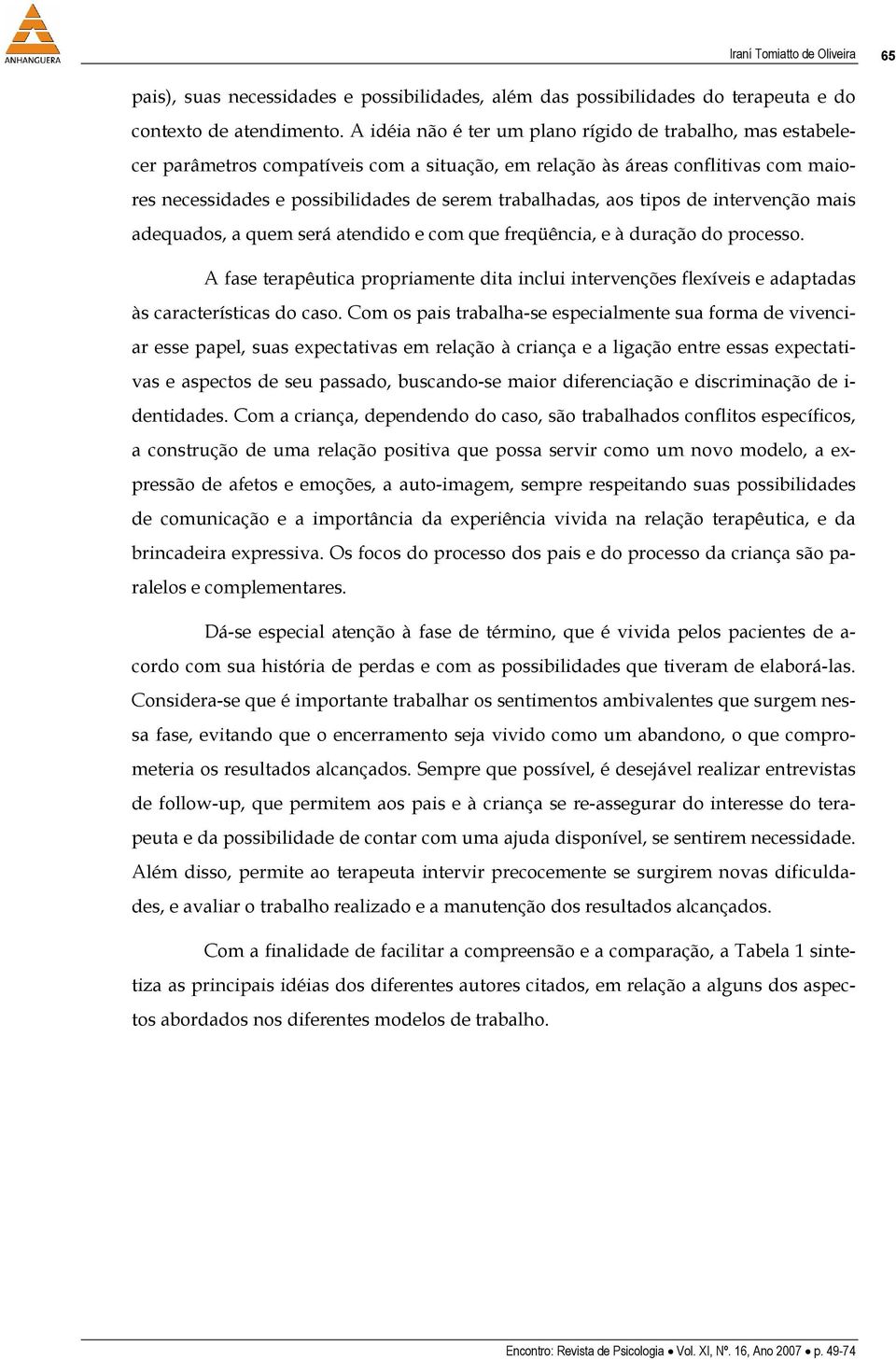 aos tipos de intervenção mais adequados, a quem será atendido e com que freqüência, e à duração do processo.