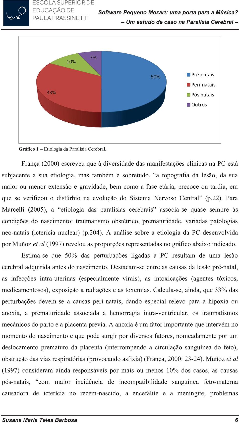 bem como a fase etária, precoce ou tardia, em que se verificou o distúrbio na evolução do Sistema Nervoso Central (p.22).