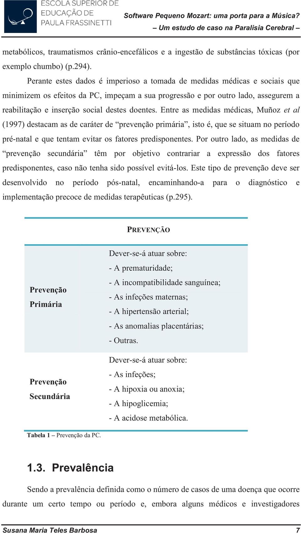 doentes. Entre as medidas médicas, Muñoz et al (1997) destacam as de caráter de prevenção primária, isto é, que se situam no período pré-natal e que tentam evitar os fatores predisponentes.