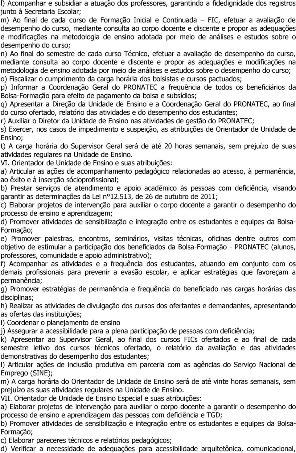 desempenho do curso; n) Ao final do semestre de cada curso Técnico, efetuar a  desempenho do curso; o) Fiscalizar o cumprimento da carga horária dos bolsistas e cursos pactuados; p) Informar a