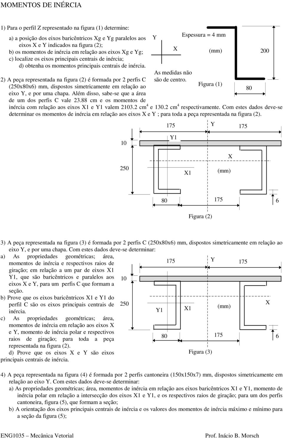 2) peça representada na figura (2) é formada por 2 perfis C (250806) mm, dispostos simetricamente em relação ao eio Y, e por uma chapa. lém disso, sabe-se que a área de um dos perfis C vale 23.