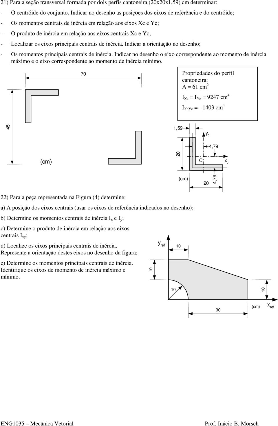 Localizar os eios principais centrais de inércia. Indicar a orientação no desenho; - Os momentos principais centrais de inércia.