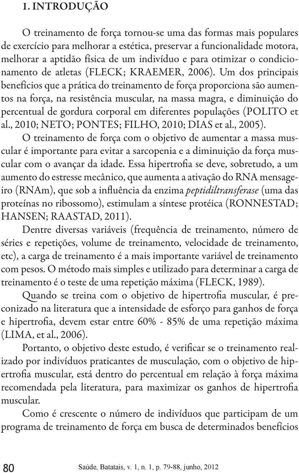 Um dos principais benefícios que a prática do treinamento de força proporciona são aumentos na força, na resistência muscular, na massa magra, e diminuição do percentual de gordura corporal em