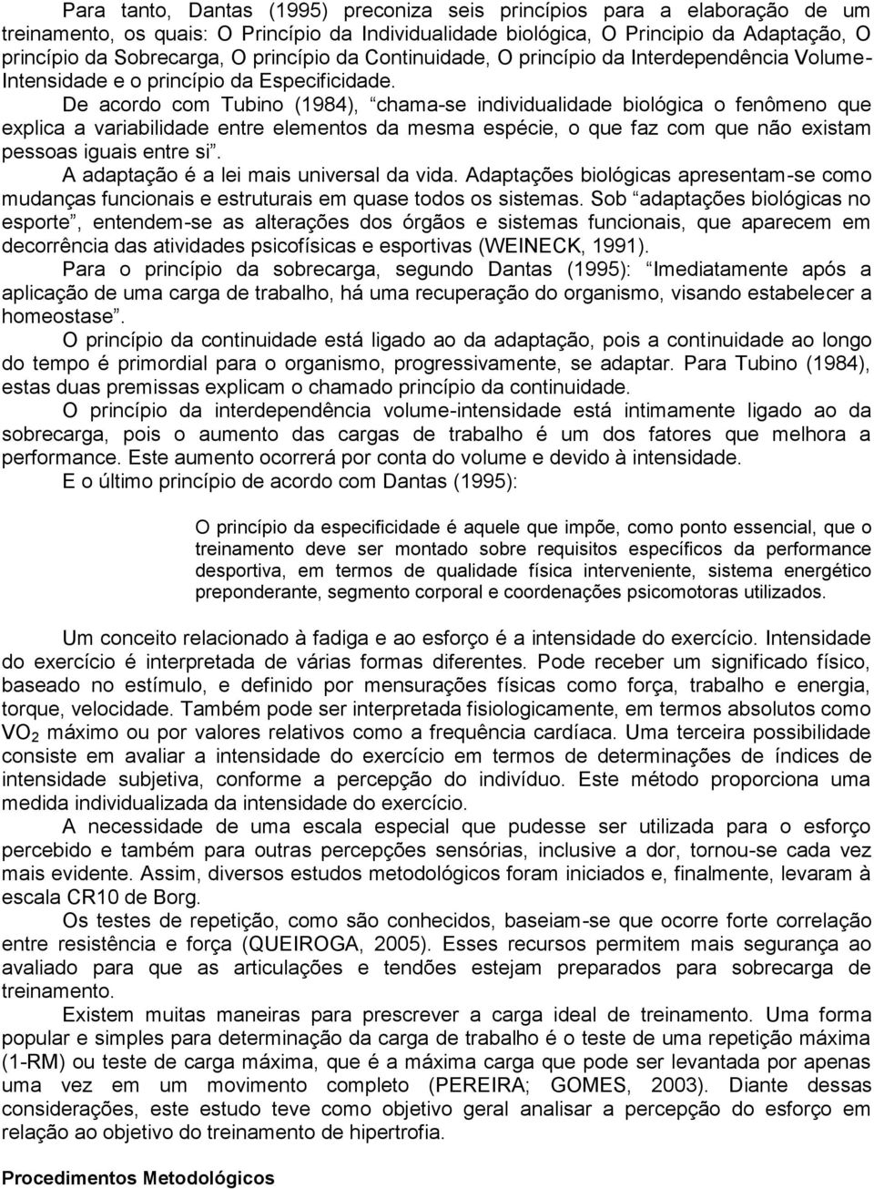 De acordo com Tubino (1984), chama-se individualidade biológica o fenômeno que explica a variabilidade entre elementos da mesma espécie, o que faz com que não existam pessoas iguais entre si.