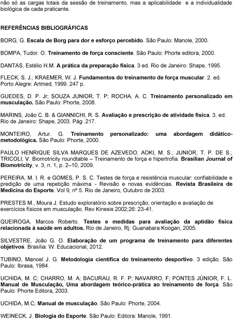 3 ed. Rio de Janeiro: Shape, 1995. FLECK, S. J.; KRAEMER, W. J. Fundamentos do treinamento de força muscular. 2. ed. Porto Alegre: Artmed, 1999. 247 p. GUEDES, D. P. Jr; SOUZA JUNIOR, T. P; ROCHA, A.