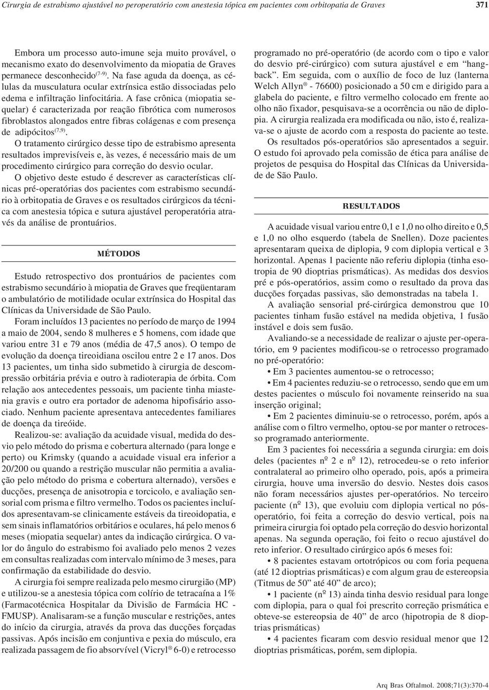 A fase crônica (miopatia sequelar) é caracterizada por reação fibrótica com numerosos fibroblastos alongados entre fibras colágenas e com presença de adipócitos (7,9).