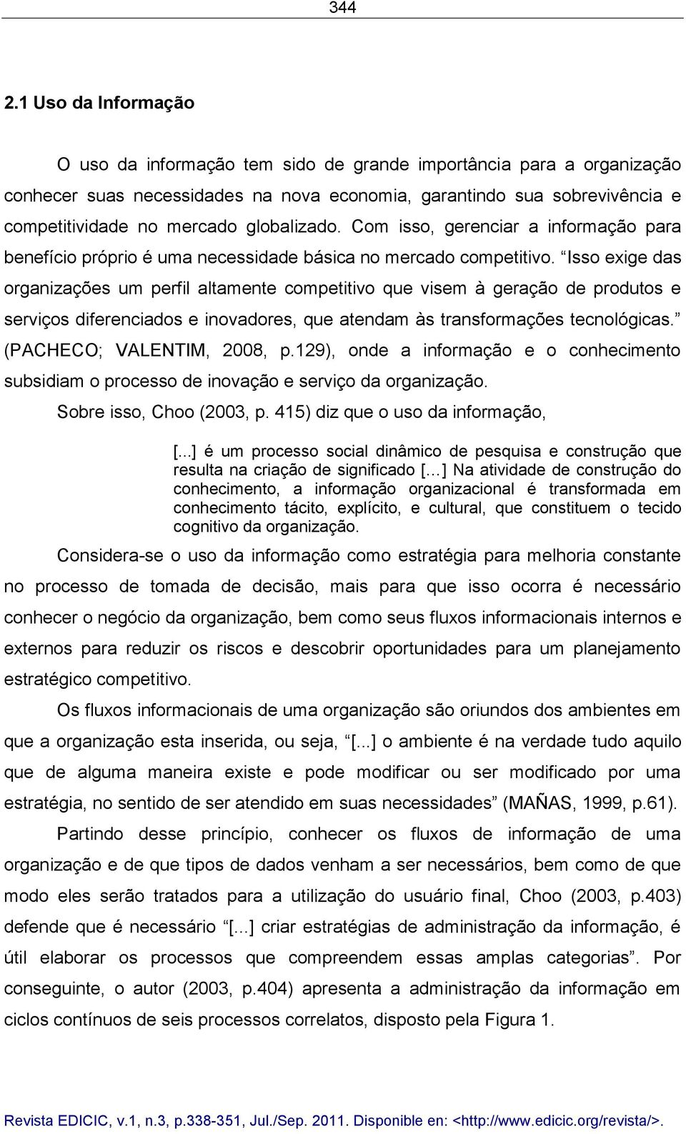 globalizado. Com isso, gerenciar a informação para benefício próprio é uma necessidade básica no mercado competitivo.