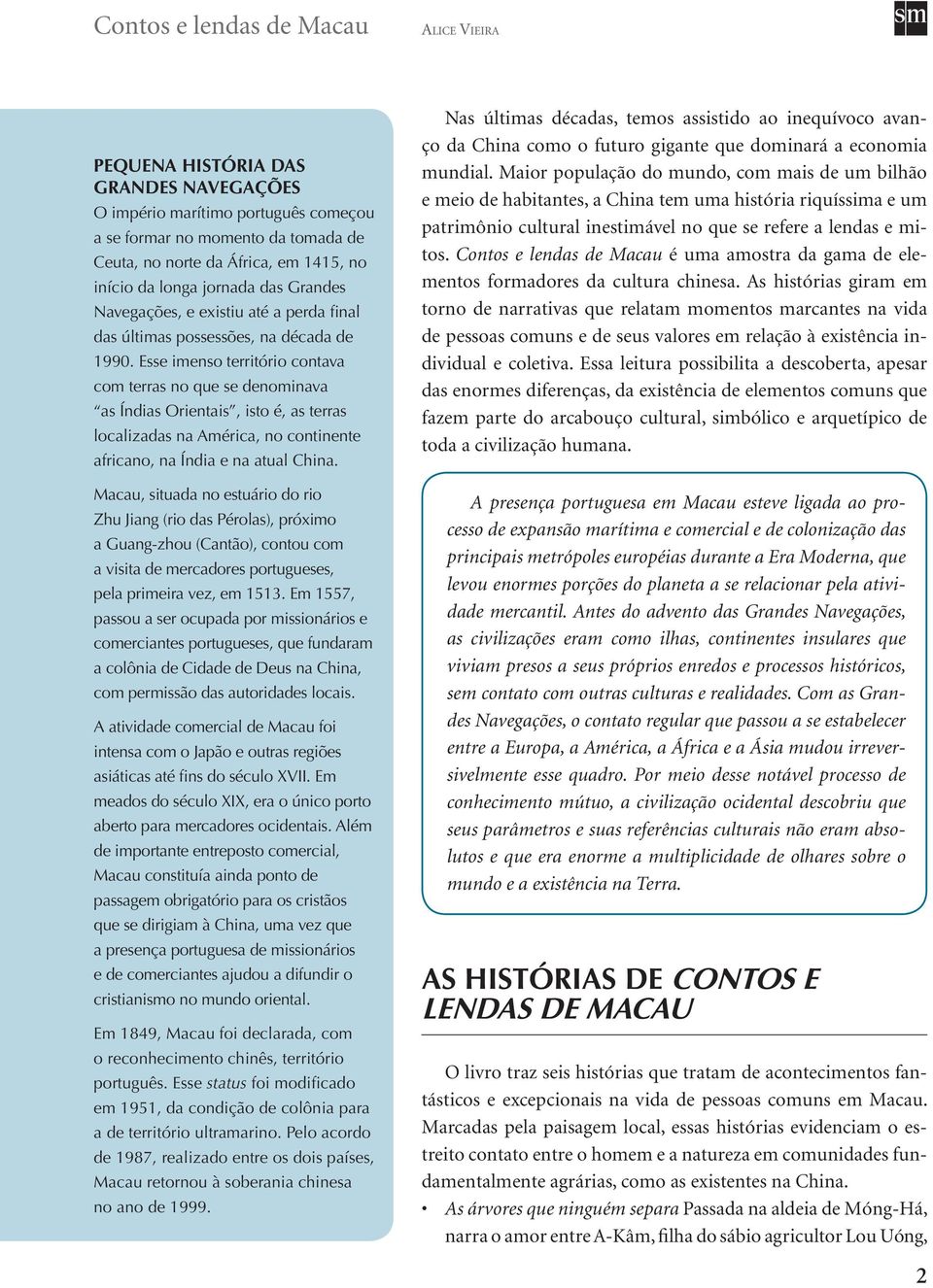 Esse imenso território contava com terras no que se denominava as Índias Orientais, isto é, as terras localizadas na América, no continente africano, na Índia e na atual China.