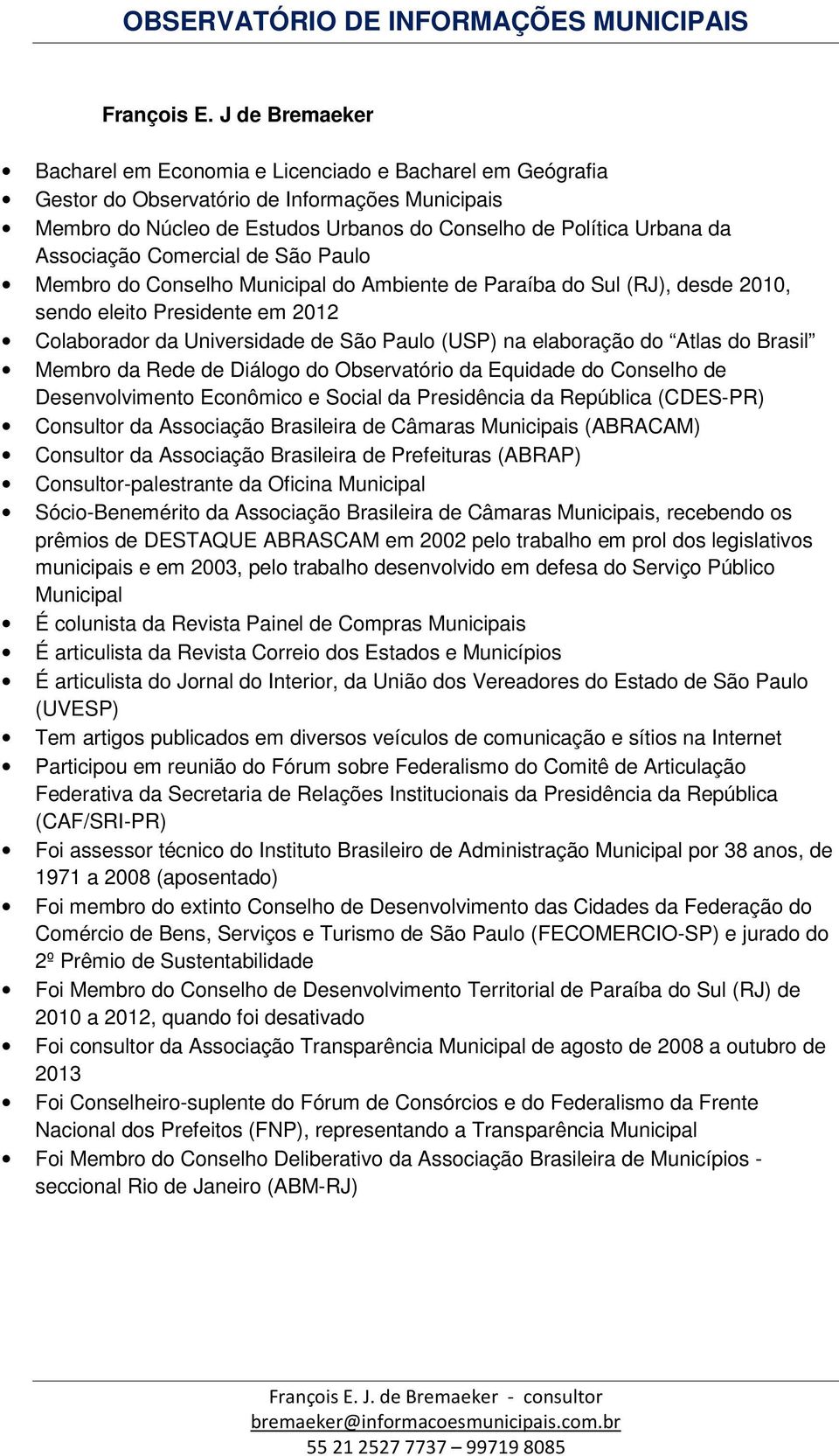 Associação Comercial de São Paulo Membro do Conselho Municipal do Ambiente de Paraíba do Sul (RJ), desde 2010, sendo eleito Presidente em 2012 Colaborador da Universidade de São Paulo (USP) na