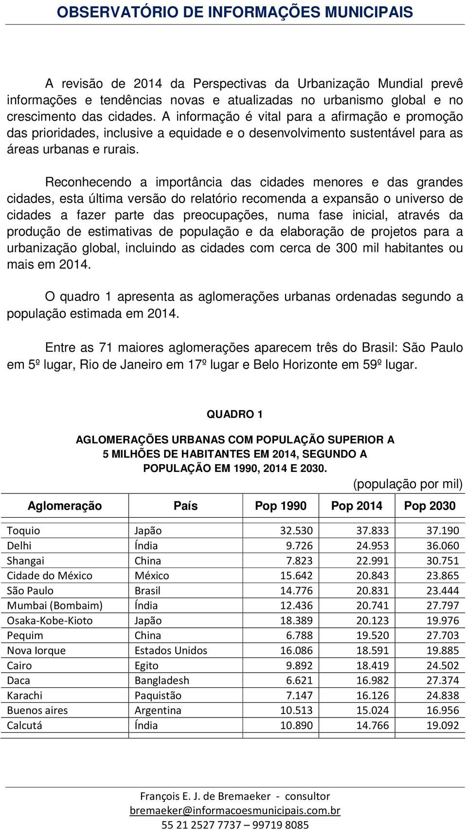 Reconhecendo a importância das cidades menores e das grandes cidades, esta última versão do relatório recomenda a expansão o universo de cidades a fazer parte das preocupações, numa fase inicial,