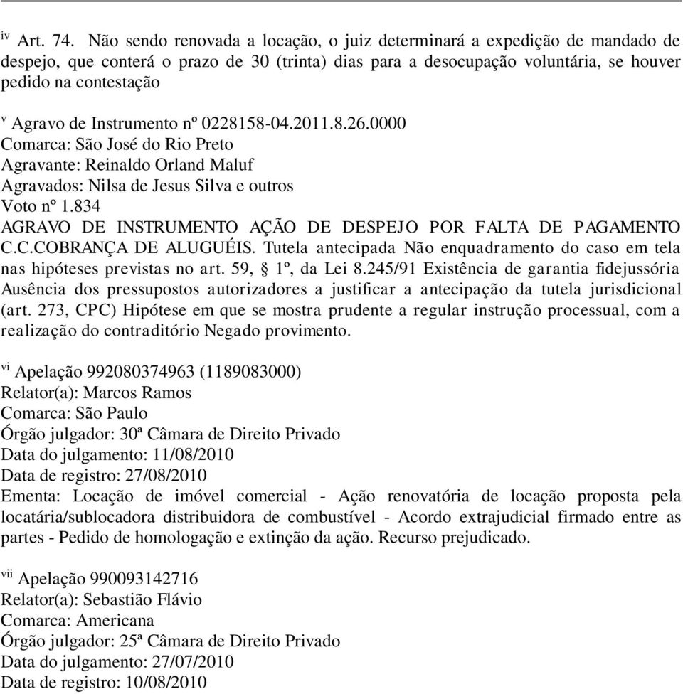 Instrumento nº 0228158-04.2011.8.26.0000 Comarca: São José do Rio Preto Agravante: Reinaldo Orland Maluf Agravados: Nilsa de Jesus Silva e outros Voto nº 1.