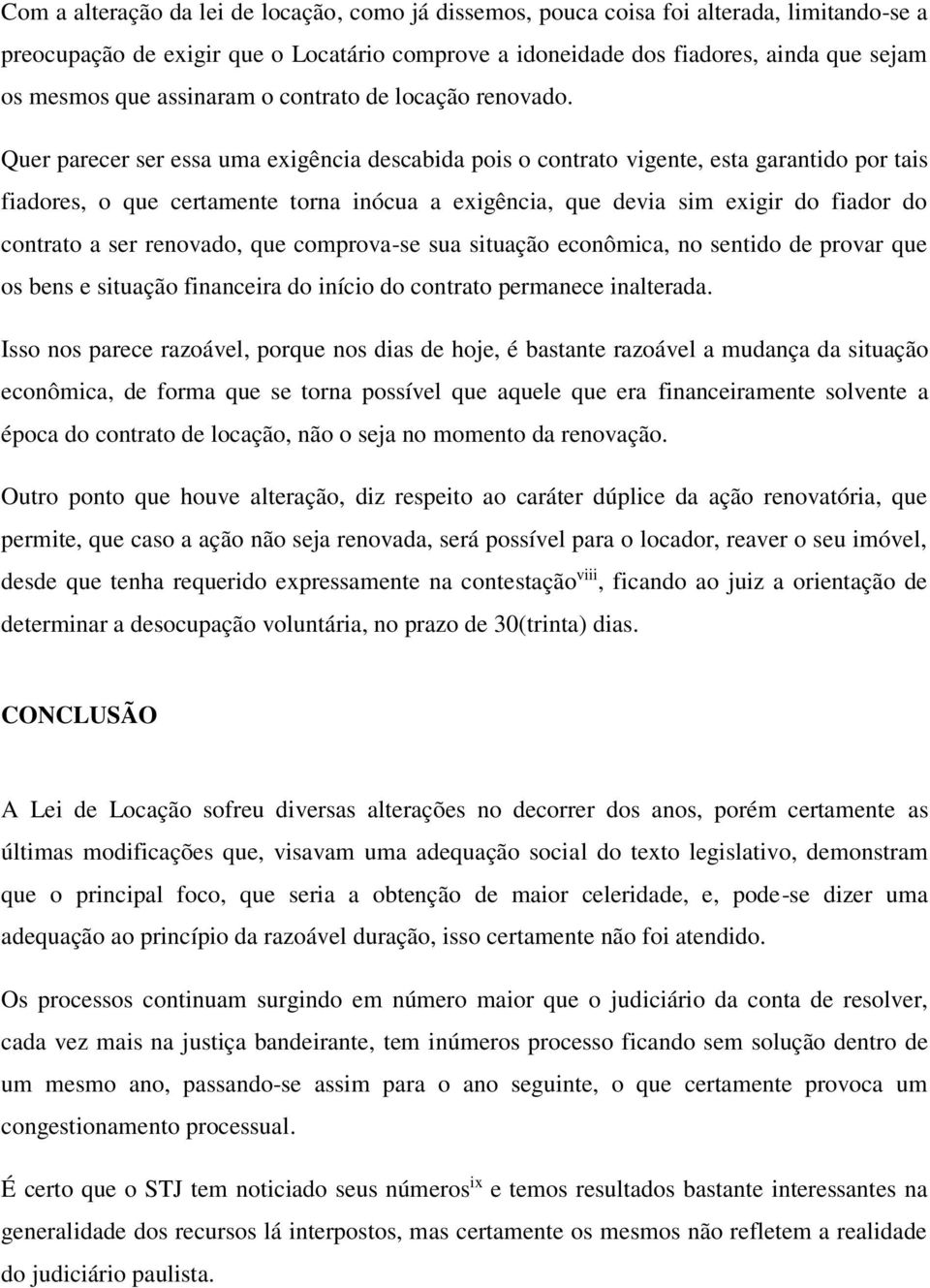 Quer parecer ser essa uma exigência descabida pois o contrato vigente, esta garantido por tais fiadores, o que certamente torna inócua a exigência, que devia sim exigir do fiador do contrato a ser