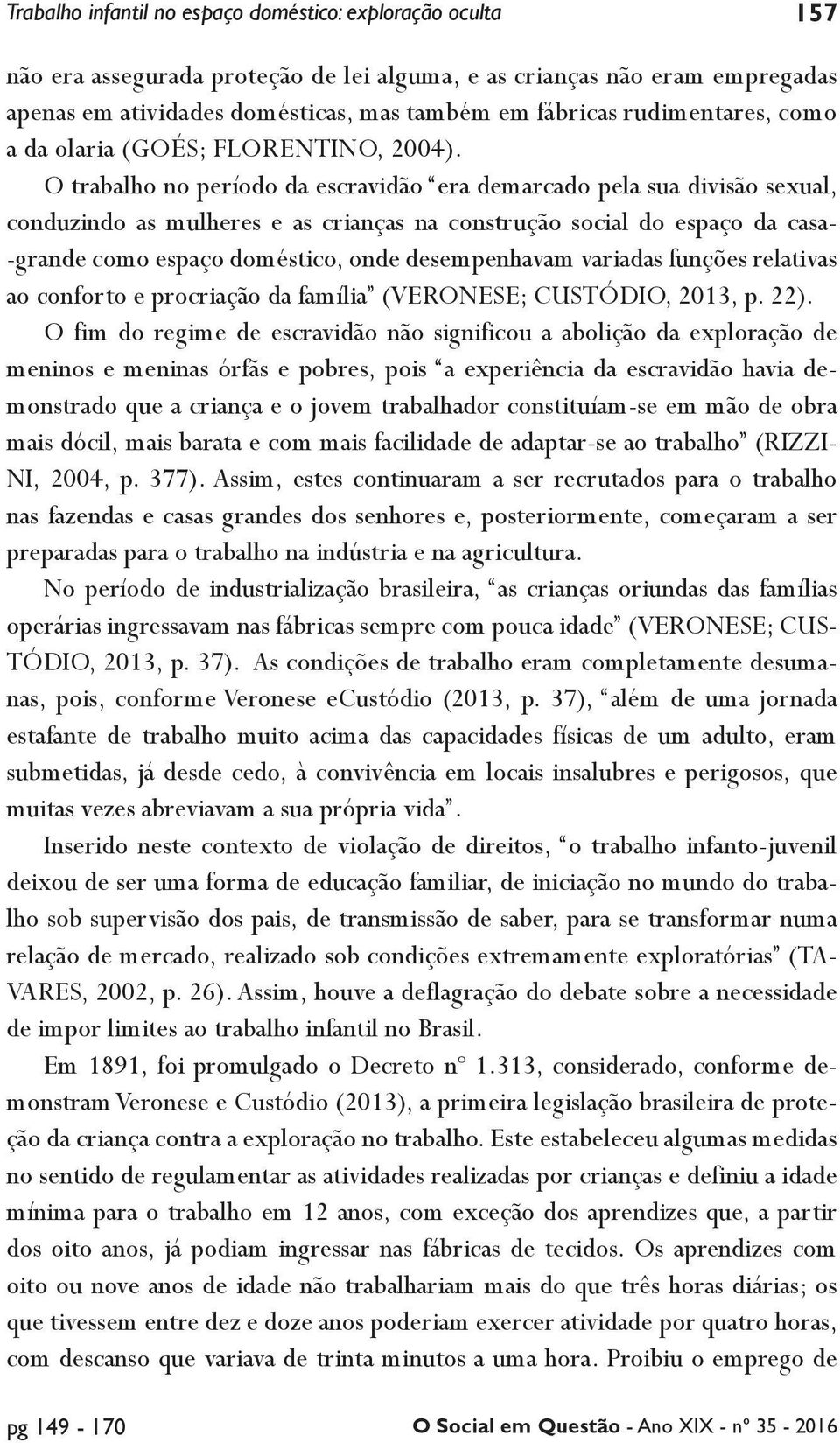 O trabalho no período da escravidão era demarcado pela sua divisão sexual, conduzindo as mulheres e as crianças na construção social do espaço da casa- -grande como espaço doméstico, onde