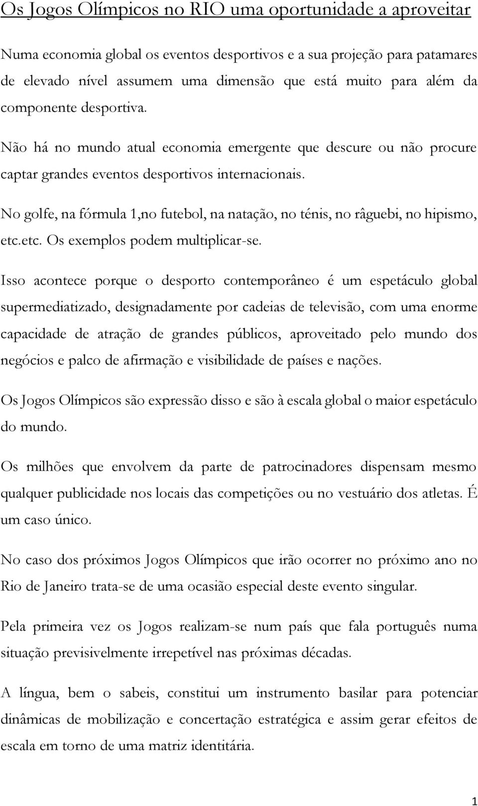 No golfe, na fórmula 1,no futebol, na natação, no ténis, no râguebi, no hipismo, etc.etc. Os exemplos podem multiplicar-se.