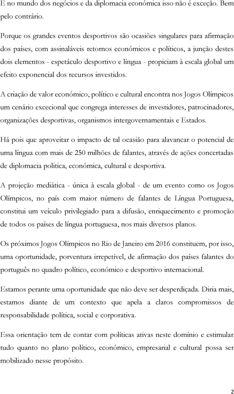 língua - propiciam à escala global um efeito exponencial dos recursos investidos.