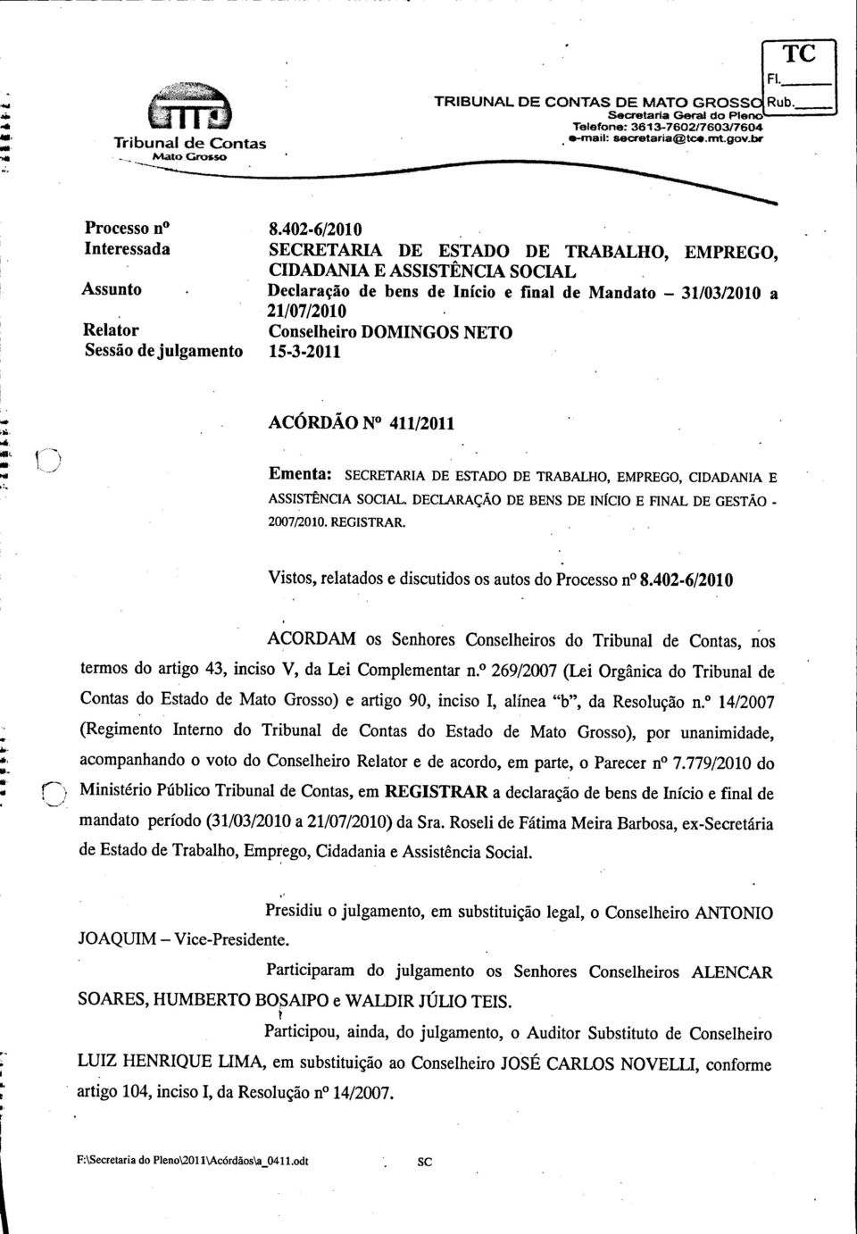 402-6/2010 SECRETARIA DE ESTADO DE TRABALHO, EMPREGO, CIDADANIA E ASSISTÊNCIA SOCIAL Declaração de bens de Início e final de Mandato - 31/03/2010 a 21/07/2010 Conselheiro DOMINGOS NETO ACÓRDÃO N 0