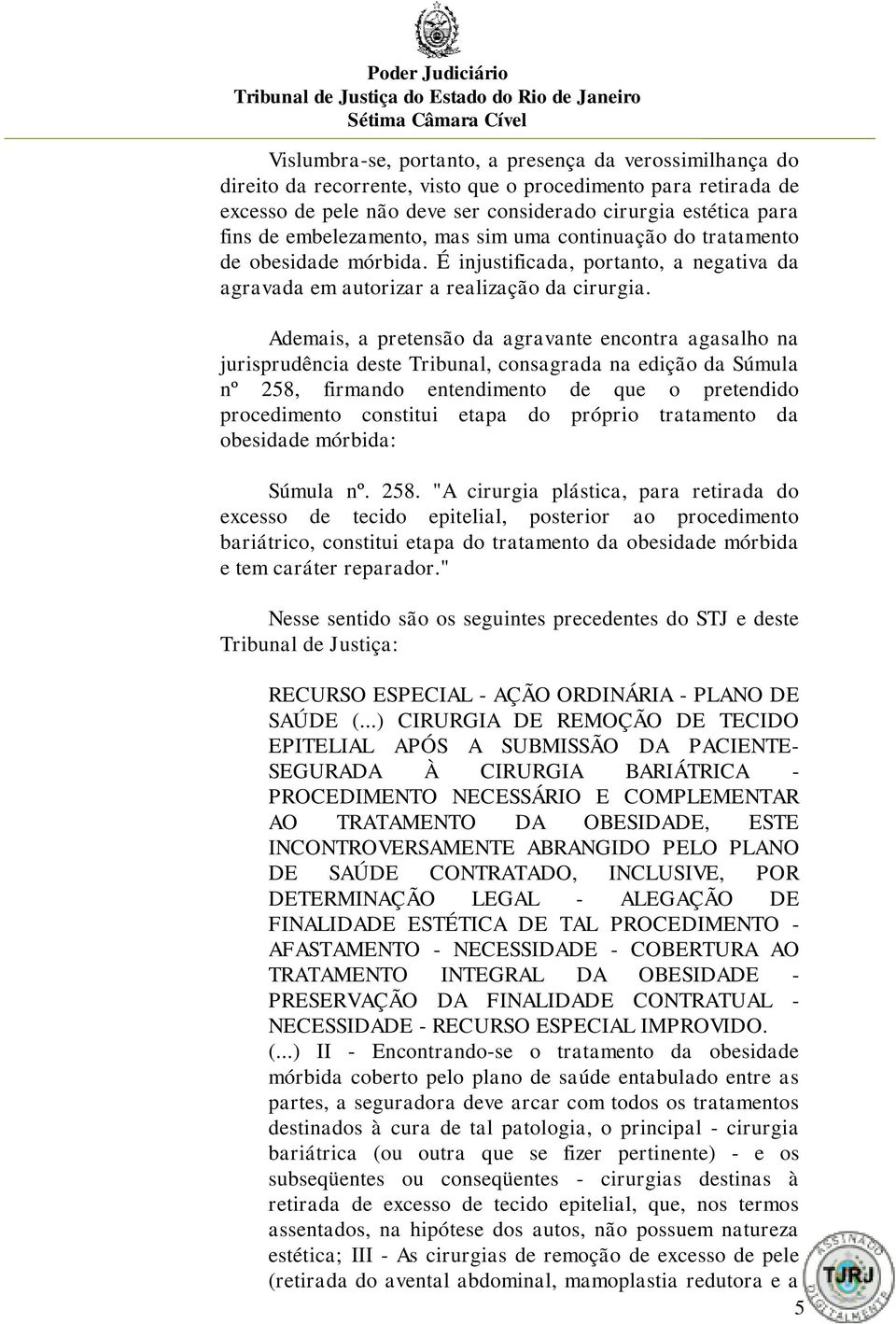 Ademais, a pretensão da agravante encontra agasalho na jurisprudência deste Tribunal, consagrada na edição da Súmula nº 258, firmando entendimento de que o pretendido procedimento constitui etapa do