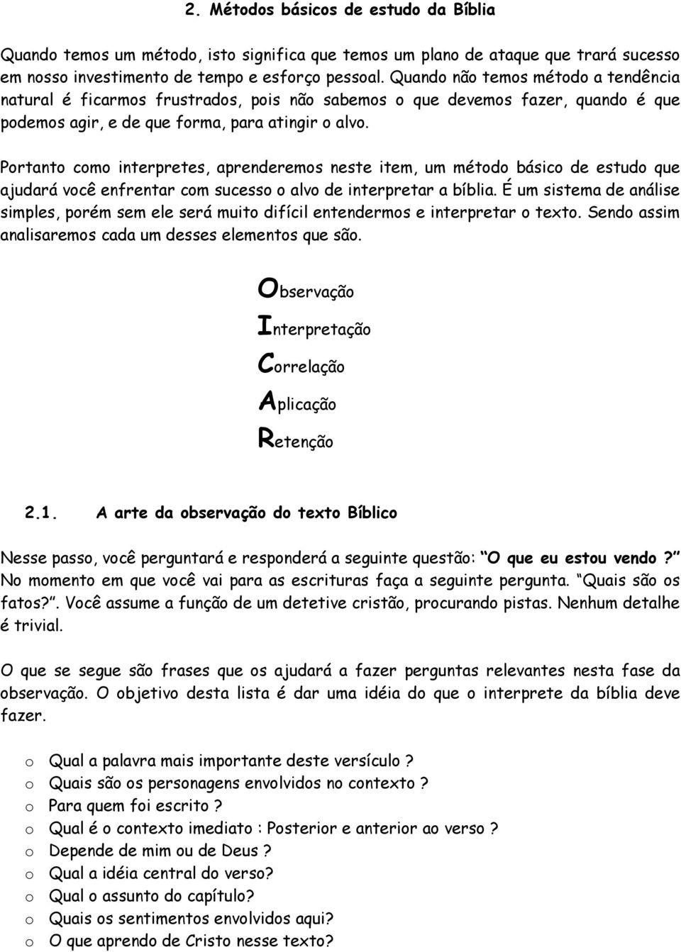 Portanto como interpretes, aprenderemos neste item, um método básico de estudo que ajudará você enfrentar com sucesso o alvo de interpretar a bíblia.