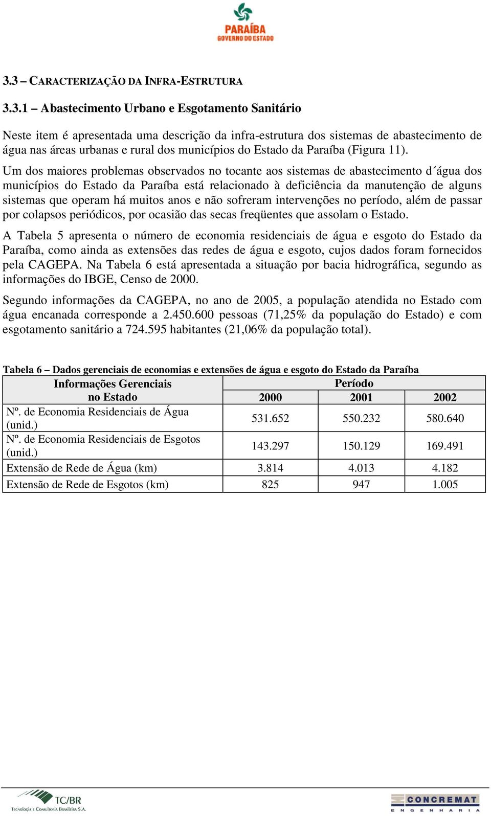 Um dos maiores problemas observados o tocate aos sistemas de abastecimeto d água dos muicípios do Estado da Paraíba está relacioado à deficiêcia da mauteção de algus sistemas que operam há muitos aos