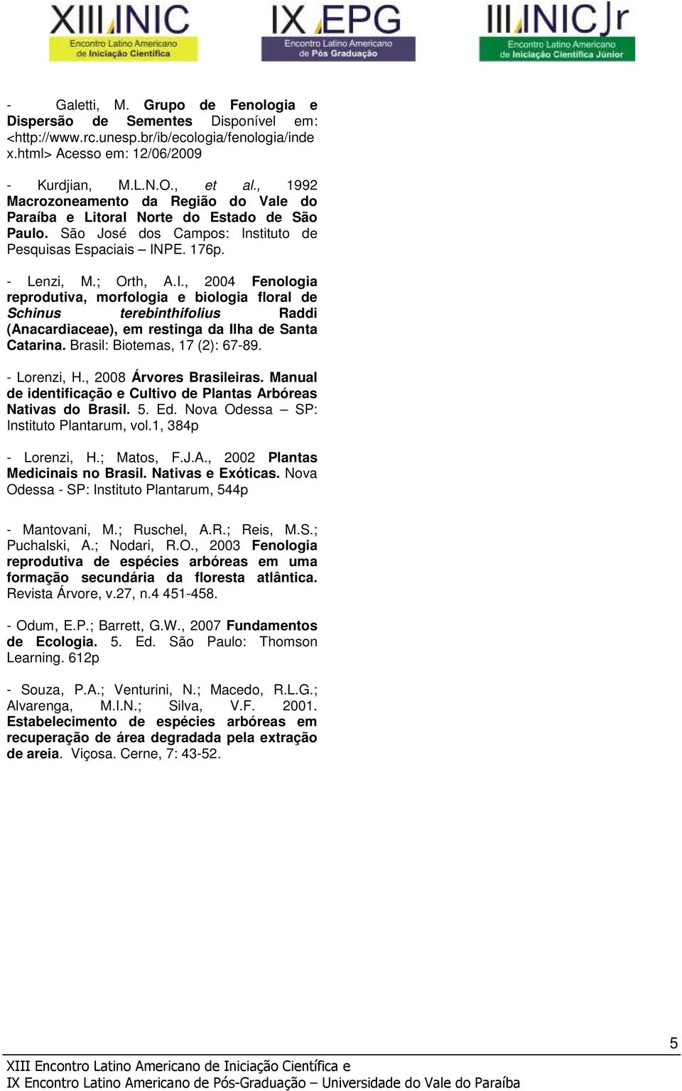 stituto de Pesquisas Espaciais INPE. 176p. - Lenzi, M.; Orth, A.I., 2004 Fenologia reprodutiva, morfologia e biologia floral de Schinus terebinthifolius Raddi (Anacardiaceae), em restinga da Ilha de Santa Catarina.