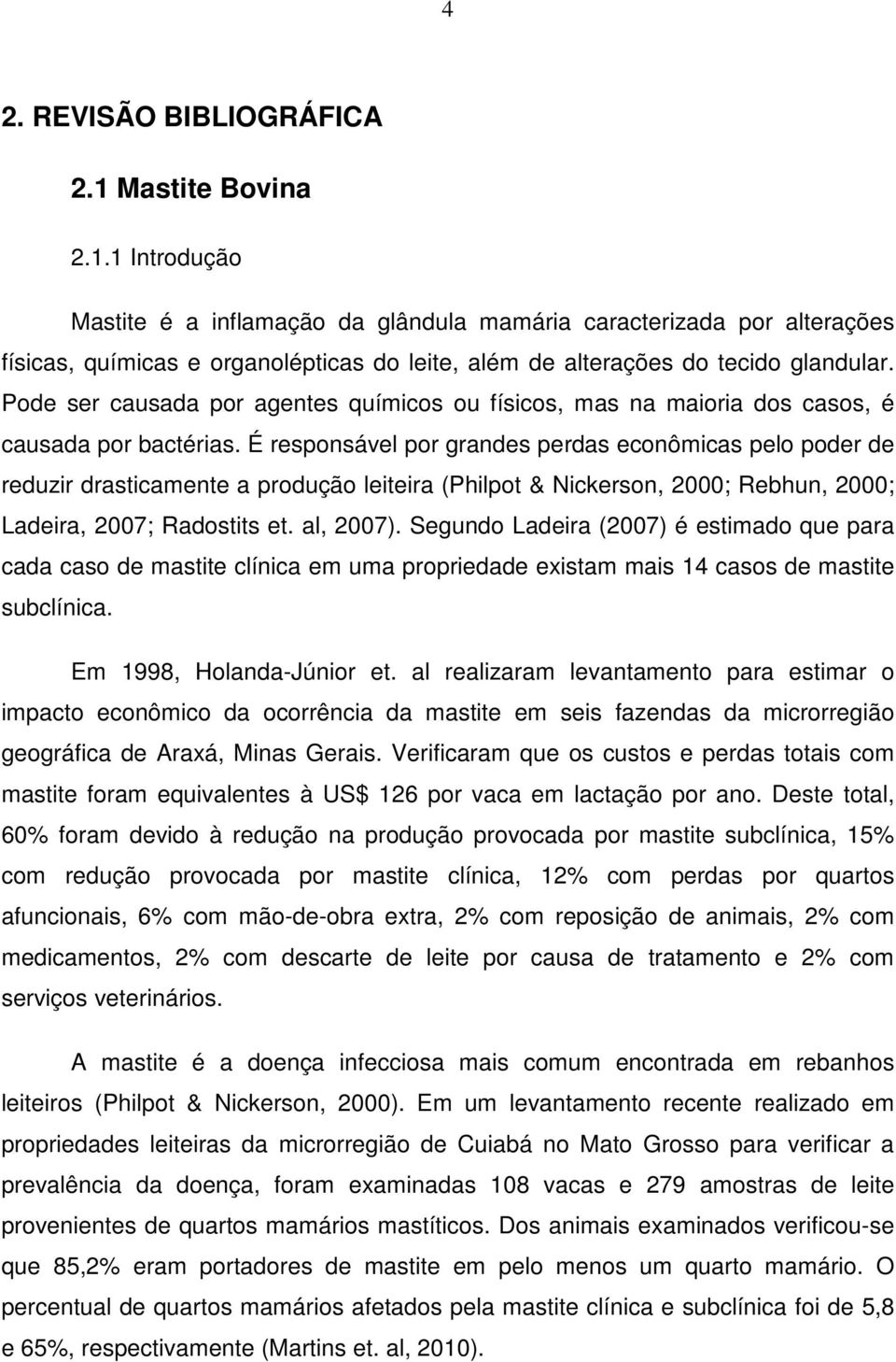 É responsável por grandes perdas econômicas pelo poder de reduzir drasticamente a produção leiteira (Philpot & Nickerson, 2000; Rebhun, 2000; Ladeira, 2007; Radostits et. al, 2007).