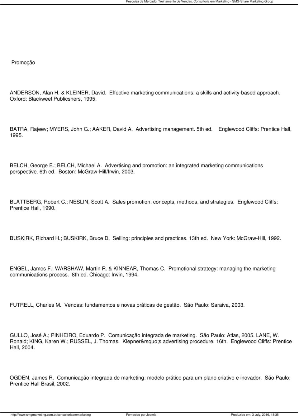 Advertising and promotion: an integrated marketing communications perspective. 6th ed. Boston: McGraw-Hill/Irwin, 2003. BLATTBERG, Robert C.; NESLIN, Scott A.