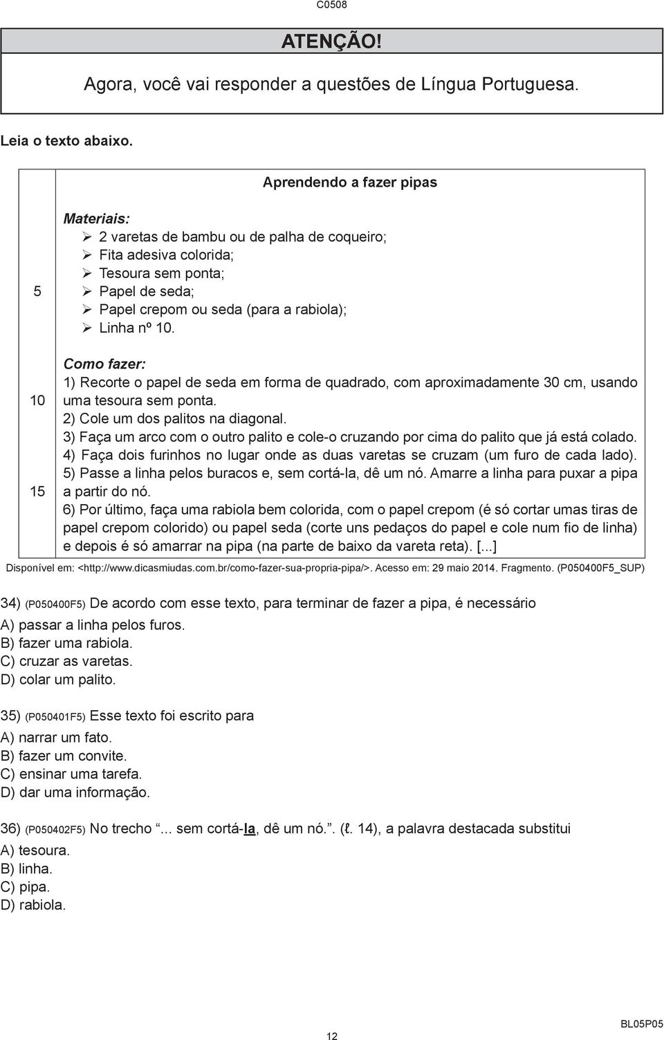 Como fazer: 1) Recorte o papel de seda em forma de quadrado, com aproximadamente 30 cm, usando uma tesoura sem ponta. 2) Cole um dos palitos na diagonal.