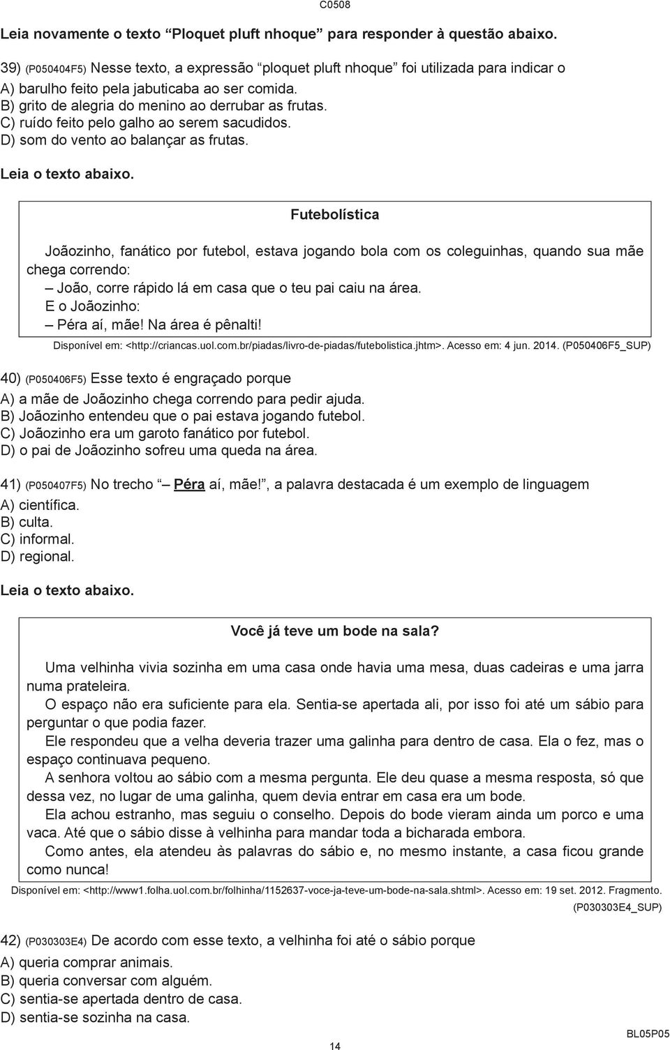 C) ruído feito pelo galho ao serem sacudidos. D) som do vento ao balançar as frutas.