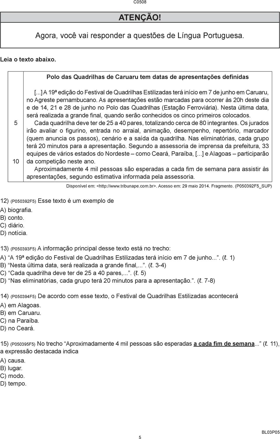 As apresentações estão marcadas para ocorrer às 20h deste dia e de 14, 21 e 28 de junho no Polo das Quadrilhas (Estação Ferroviária).