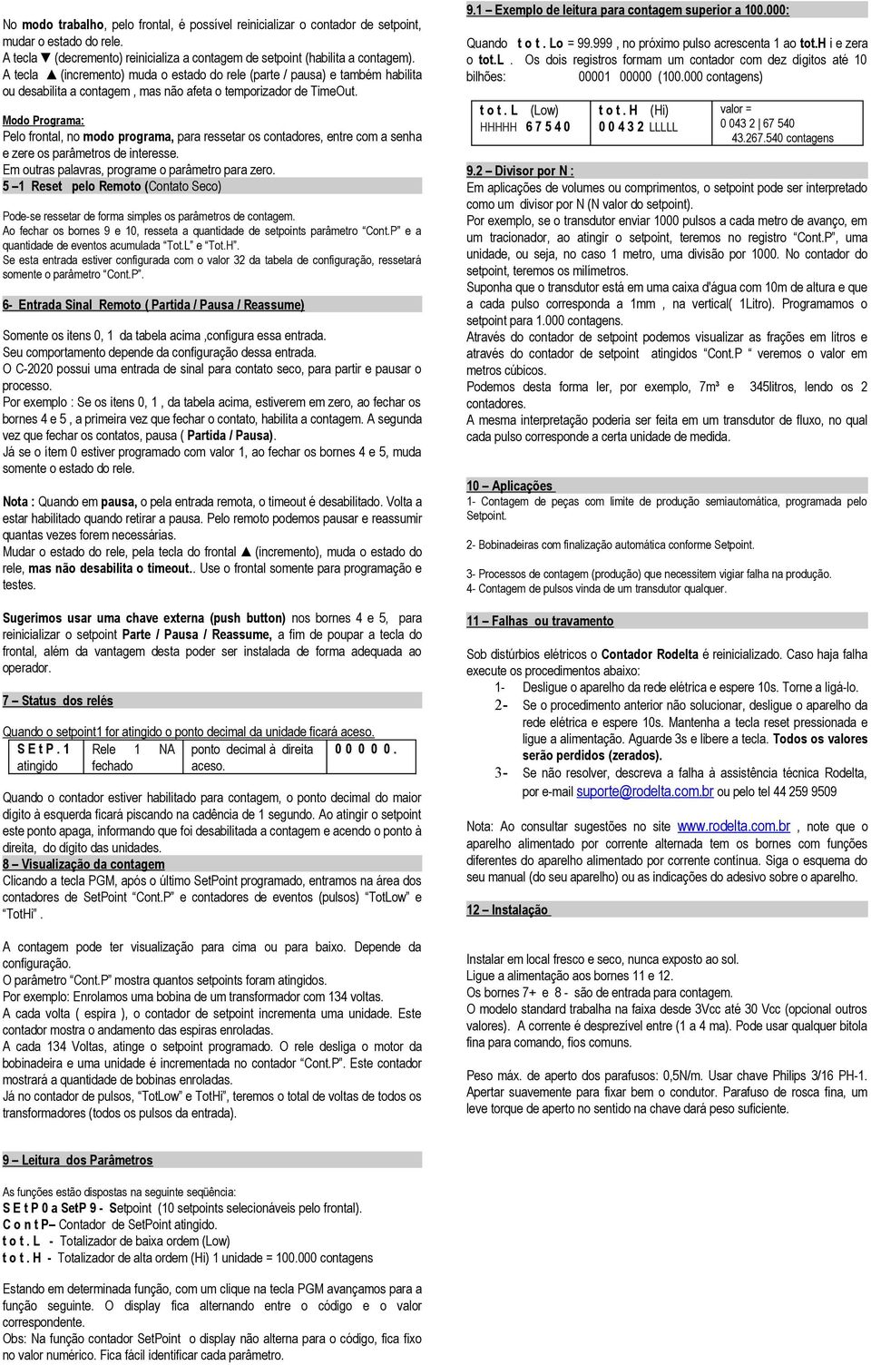 Modo Programa: Pelo frontal, no modo programa, para ressetar os contadores, entre com a senha e zere os parâmetros de interesse. Em ras palavras, programe o parâmetro para zero.