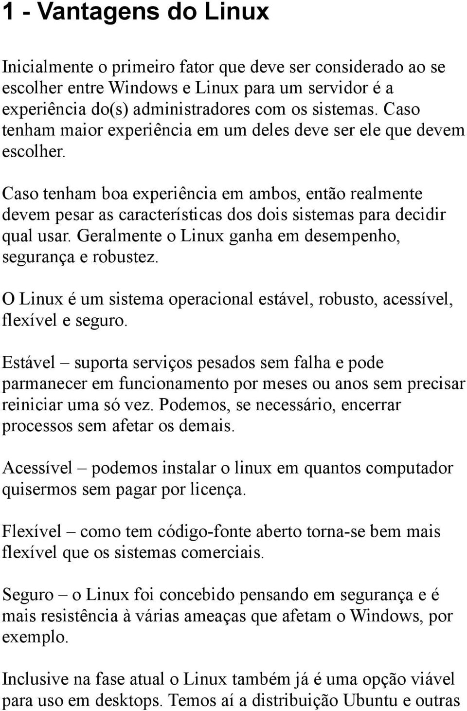 Caso tenham boa experiência em ambos, então realmente devem pesar as características dos dois sistemas para decidir qual usar. Geralmente o Linux ganha em desempenho, segurança e robustez.