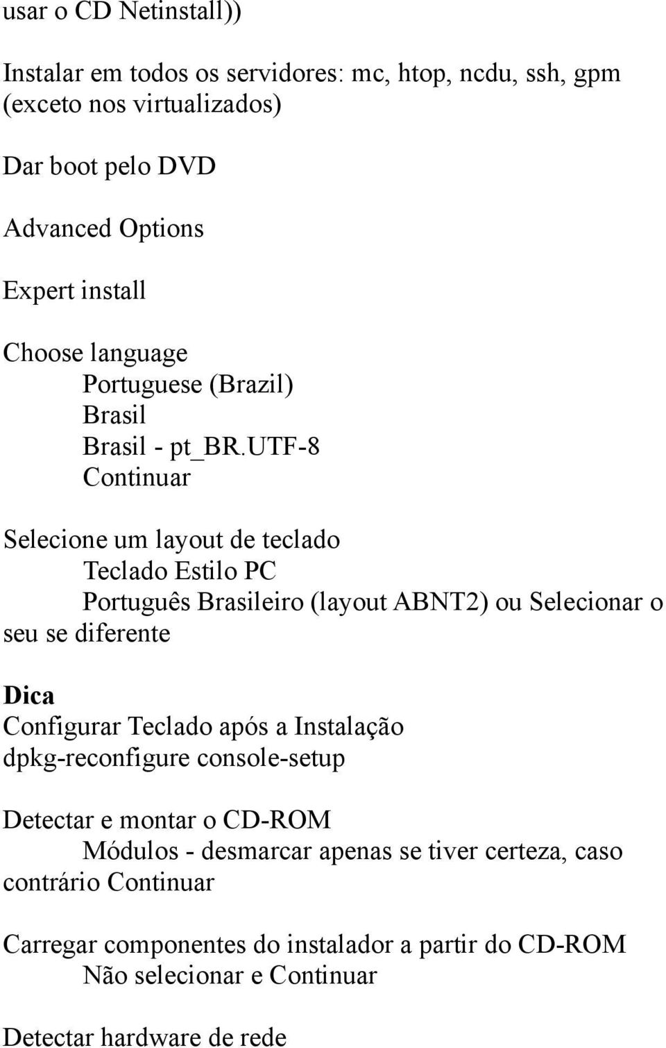 utf-8 Continuar Selecione um layout de teclado Teclado Estilo PC Português Brasileiro (layout ABNT2) ou Selecionar o seu se diferente Dica Configurar