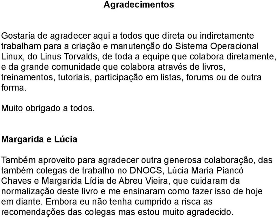 Margarida e Lúcia Também aproveito para agradecer outra generosa colaboração, das também colegas de trabalho no DNOCS, Lúcia Maria Piancó Chaves e Margarida Lídia de Abreu Vieira,