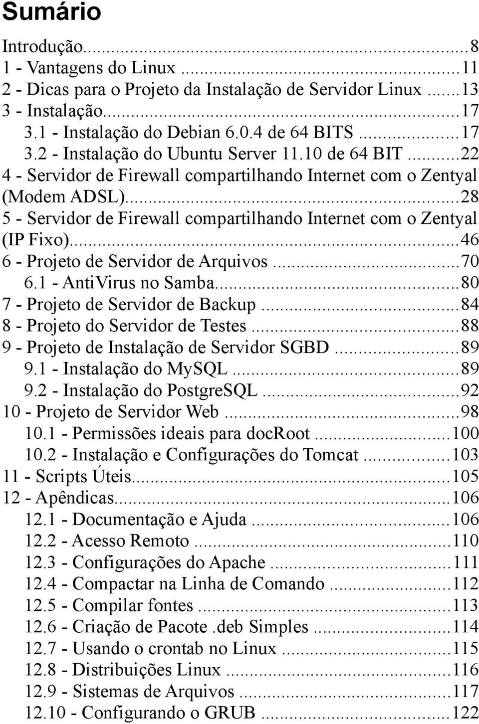 ..46 6 - Projeto de Servidor de Arquivos...70 6.1 - AntiVirus no Samba...80 7 - Projeto de Servidor de Backup...84 8 - Projeto do Servidor de Testes...88 9 - Projeto de Instalação de Servidor SGBD.