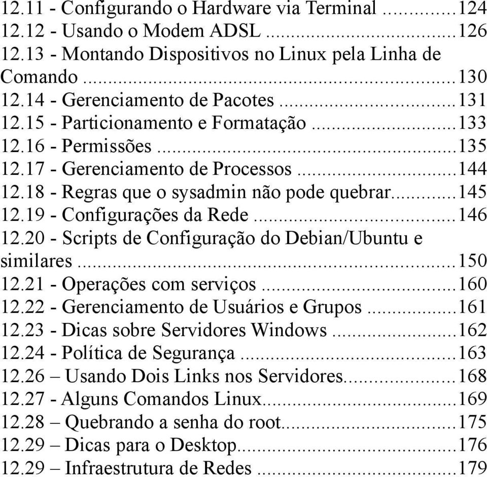 20 - Scripts de Configuração do Debian/Ubuntu e similares...150 12.21 - Operações com serviços...160 12.22 - Gerenciamento de Usuários e Grupos...161 12.23 - Dicas sobre Servidores Windows...162 12.