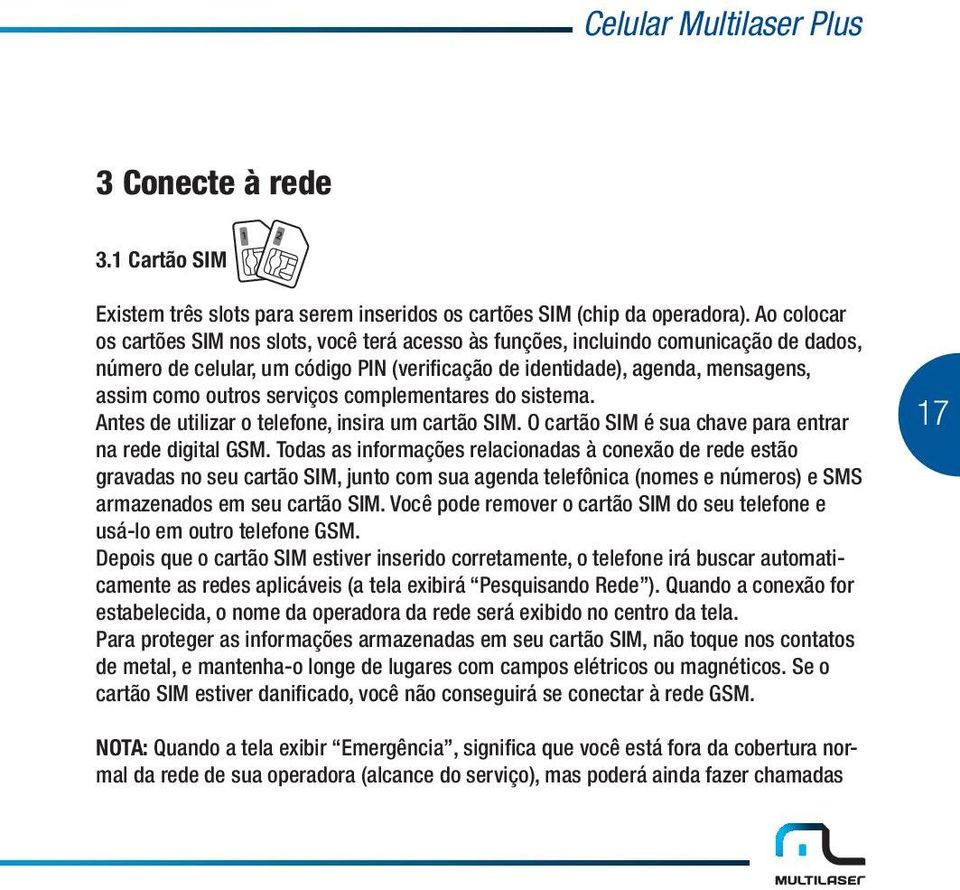 serviços complementares do sistema. Antes de utilizar o telefone, insira um cartão SIM. O cartão SIM é sua chave para entrar na rede digital GSM.