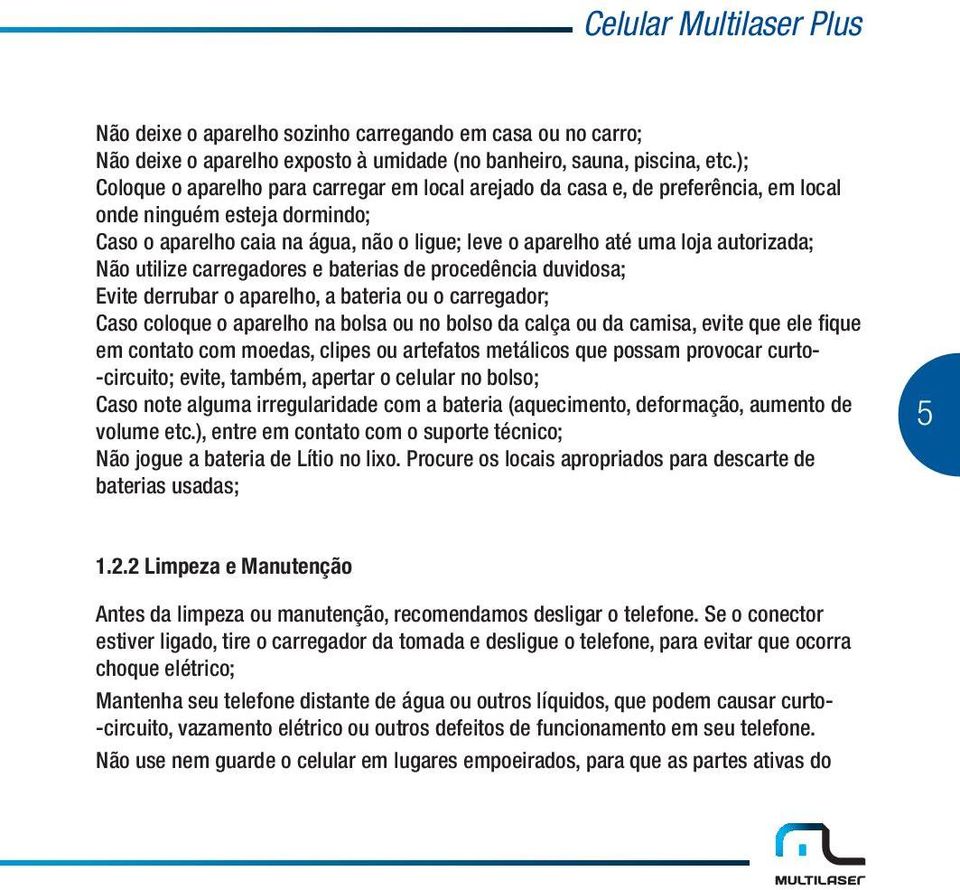 autorizada; Não utilize carregadores e baterias de procedência duvidosa; Evite derrubar o aparelho, a bateria ou o carregador; Caso coloque o aparelho na bolsa ou no bolso da calça ou da camisa,