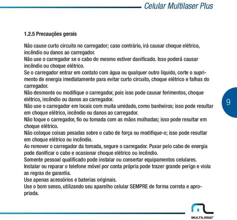 Se o carregador entrar em contato com água ou qualquer outro líquido, corte o suprimento de energia imediatamente para evitar curto circuito, choque elétrico e falhas do carregador.