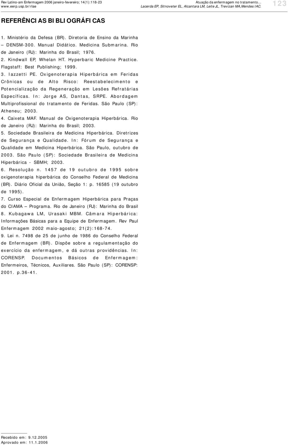 Flagstaff: Best Publishing; 1999. 3. Iazzetti PE. Oxigenoterapia Hiperbárica em Feridas Crônicas ou de Alto Risco: Reestabelecimento e Potencialização da Regeneração em Lesões Refratárias Específicas.